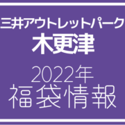 【2022年福袋情報】三井アウトレットパーク 木更津で福袋販売を行う店舗を紹介