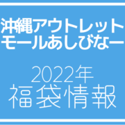 【2022年福袋情報】沖縄アウトレットモールあしびなーで福袋を販売する店舗まとめ