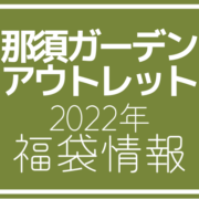 【2022年福袋情報】那須ガーデンアウトレットで福袋販売を行う店舗を紹介