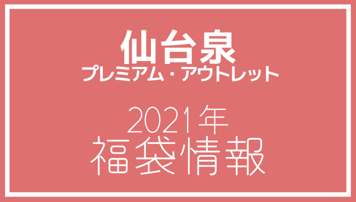 21年福袋情報 仙台泉プレミアム アウトレットで福袋予約販売している店舗 アウトレット ジャパン マガジン アウトレットでお得に買い物を楽しむための情報メディア