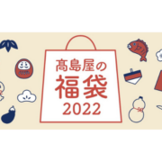 高島屋の福袋2022情報を一部紹介！毎年人気の食料品総合福袋やバイヤー厳選のものまで、幅広いラインナップ